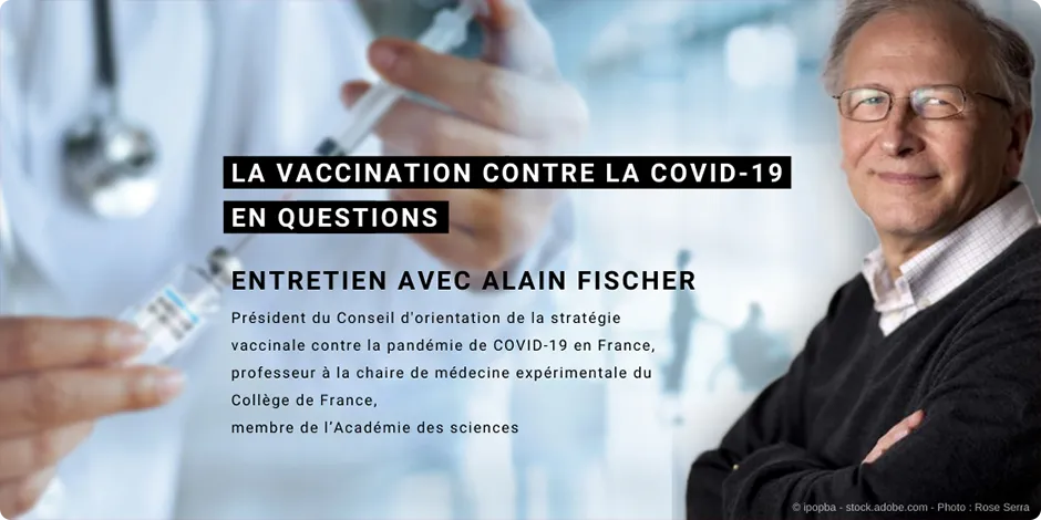 La vaccination contre la COVID-19 en questions - Entretien avec Alain Fischer