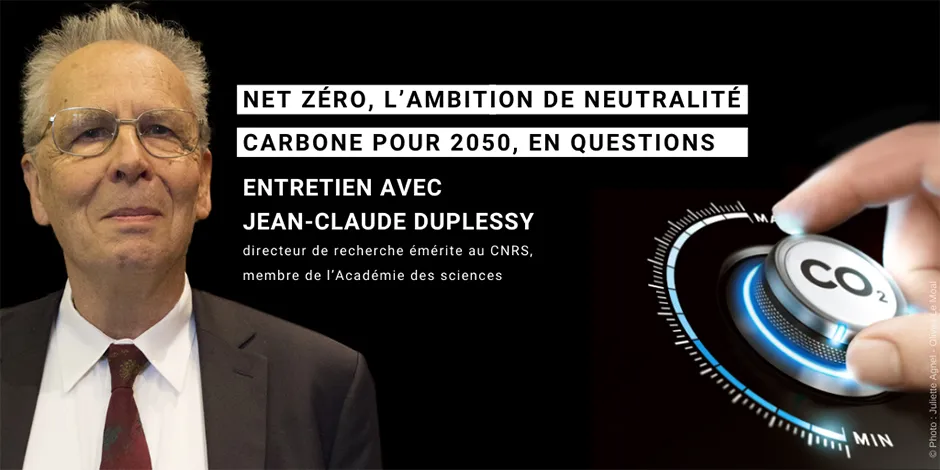 Net Zéro, l'ambition de neutralité carbone pour 2050, en questions - Entretien avec Jean-Claude Duplessy